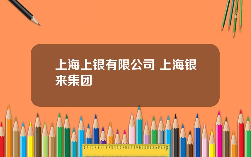上海上银有限公司 上海银来集团